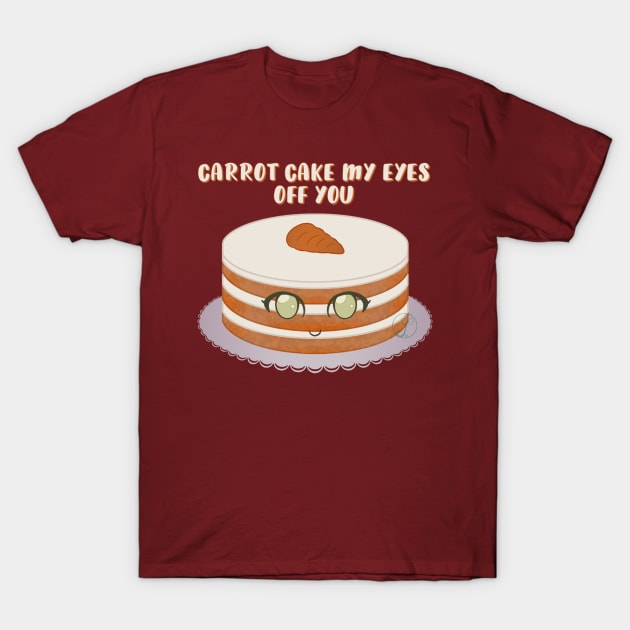 Desserts - Carrot Cake my Eyes off you T-Shirt by JuditangeloZK